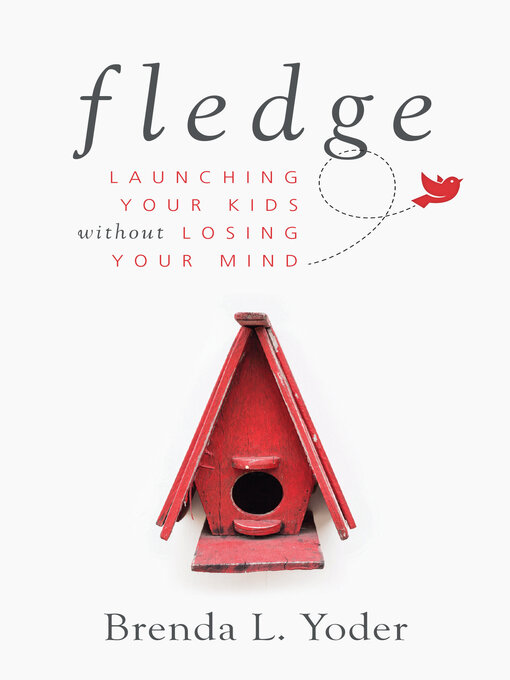 Title details for Fledge: Launching Your Kids Without Losing Your Mind by Brenda L. Yoder - Available